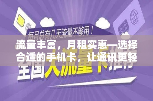 流量丰富，月租实惠—选择合适的手机卡，让通讯更轻松