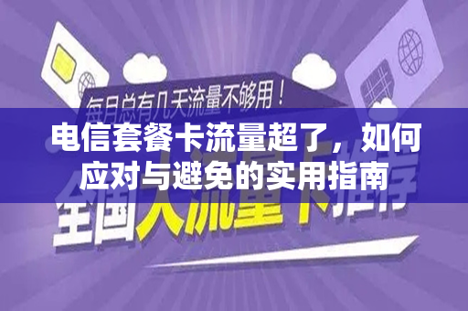 电信套餐卡流量超了，如何应对与避免的实用指南