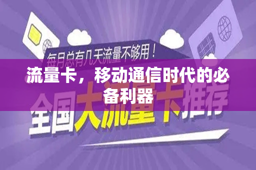 流量卡，移动通信时代的必备利器