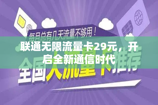 联通无限流量卡29元，开启全新通信时代