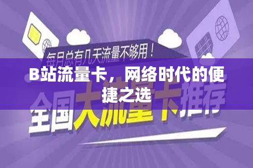 B站流量卡，网络时代的便捷之选