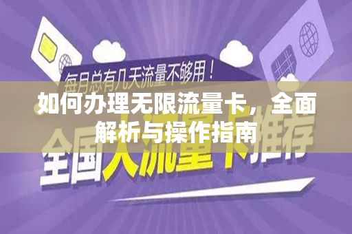 如何办理无限流量卡，全面解析与操作指南