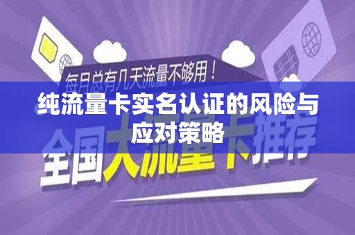 纯流量卡实名认证的风险与应对策略