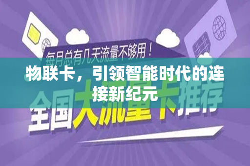 物联卡，引领智能时代的连接新纪元