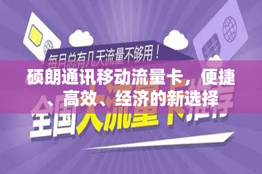 硕朗通讯移动流量卡，便捷、高效、经济的新选择
