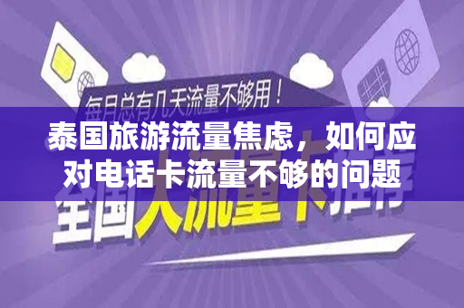 泰国旅游流量焦虑，如何应对电话卡流量不够的问题