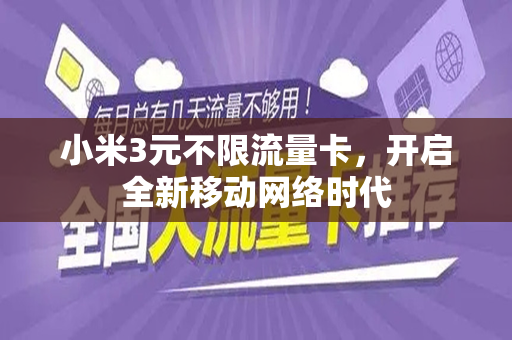 小米3元不限流量卡，开启全新移动网络时代