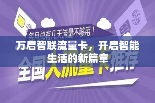 万启智联流量卡，开启智能生活的新篇章