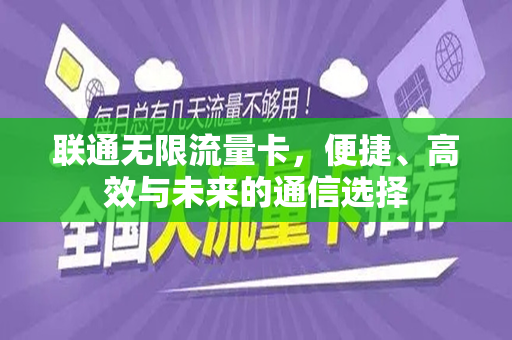 联通无限流量卡，便捷、高效与未来的通信选择