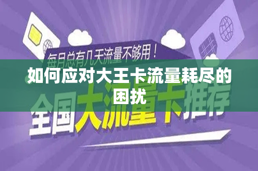 如何应对大王卡流量耗尽的困扰