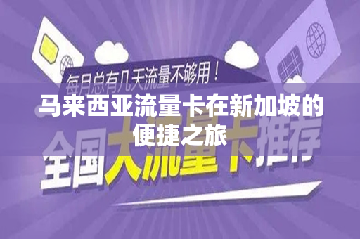 马来西亚流量卡在新加坡的便捷之旅