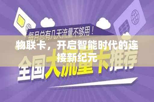 物联卡，开启智能时代的连接新纪元