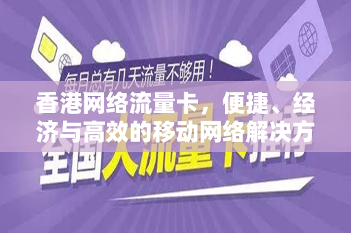 香港网络流量卡，便捷、经济与高效的移动网络解决方案