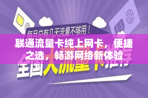 联通流量卡纯上网卡，便捷之选，畅游网络新体验
