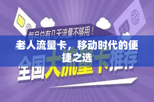 老人流量卡，移动时代的便捷之选