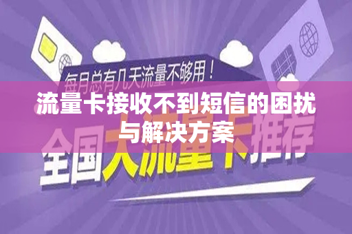 流量卡接收不到短信的困扰与解决方案