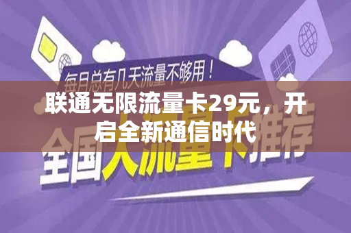 联通无限流量卡29元，开启全新通信时代
