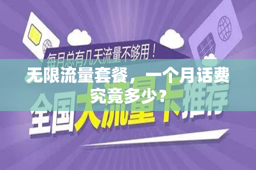 无限流量套餐，一个月话费究竟多少？