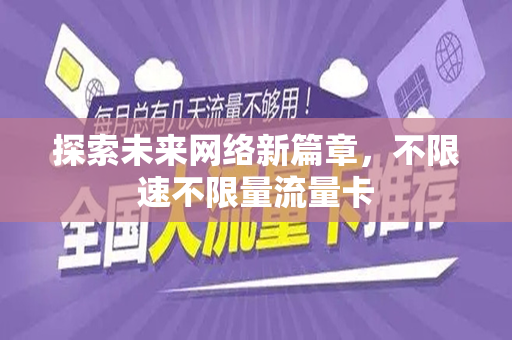 探索未来网络新篇章，不限速不限量流量卡