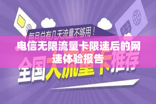 电信无限流量卡限速后的网速体验报告