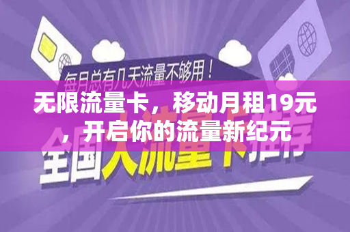 无限流量卡，移动月租19元，开启你的流量新纪元