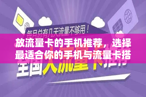 放流量卡的手机推荐，选择最适合你的手机与流量卡搭配