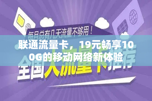 联通流量卡，19元畅享100G的移动网络新体验