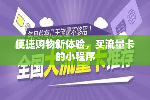 便捷购物新体验，买流量卡的小程序