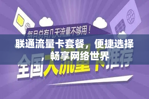 联通流量卡套餐，便捷选择，畅享网络世界