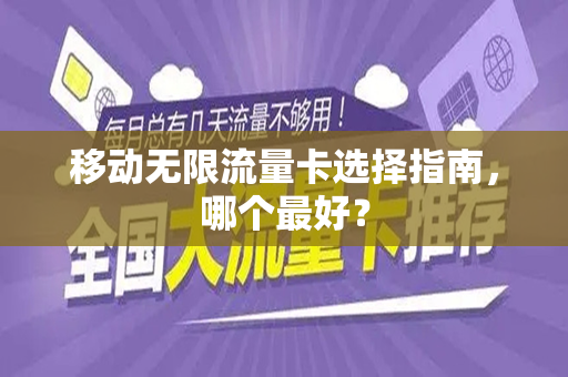 移动无限流量卡选择指南，哪个最好？