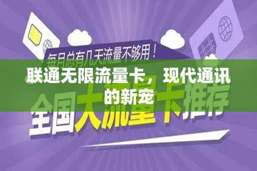联通无限流量卡，现代通讯的新宠