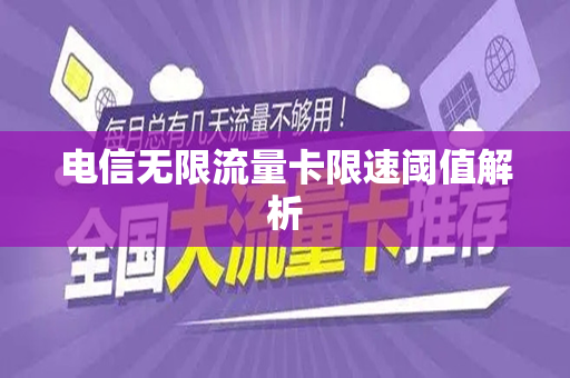 电信无限流量卡限速阈值解析