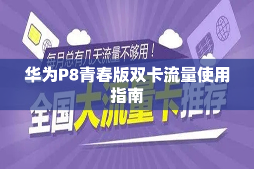 华为P8青春版双卡流量使用指南