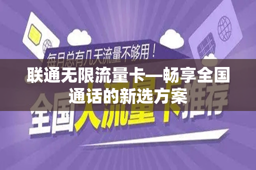 联通无限流量卡—畅享全国通话的新选方案
