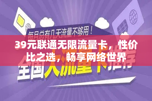 39元联通无限流量卡，性价比之选，畅享网络世界