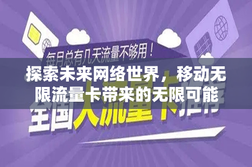 探索未来网络世界，移动无限流量卡带来的无限可能