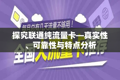 探究联通纯流量卡—真实性、可靠性与特点分析