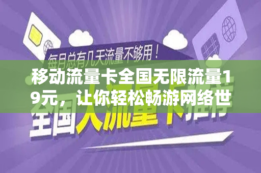 移动流量卡全国无限流量19元，让你轻松畅游网络世界