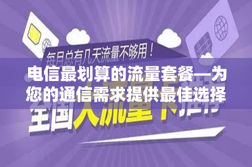 电信最划算的流量套餐—为您的通信需求提供最佳选择