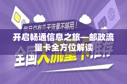 开启畅通信息之旅—邮政流量卡全方位解读