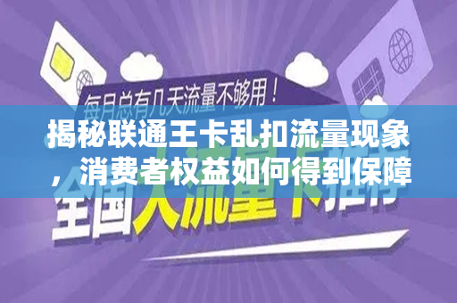 揭秘联通王卡乱扣流量现象，消费者权益如何得到保障？