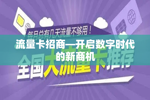 流量卡招商—开启数字时代的新商机
