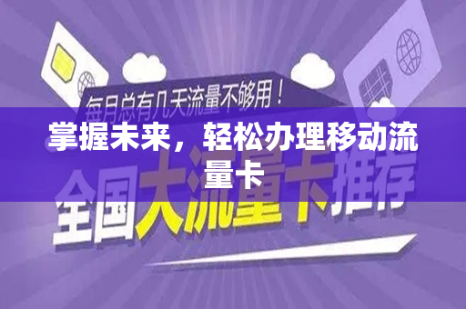 掌握未来，轻松办理移动流量卡