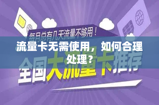 流量卡无需使用，如何合理处理？