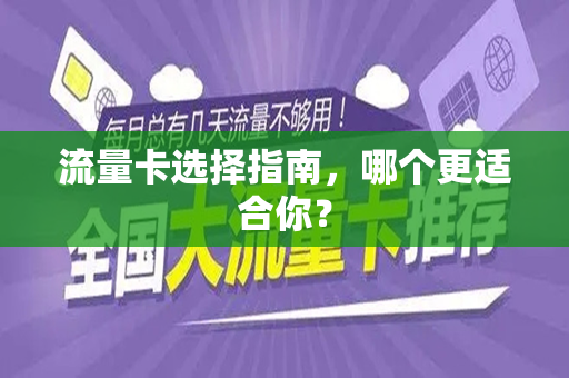 流量卡选择指南，哪个更适合你？