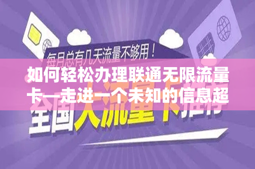 如何轻松办理联通无限流量卡—走进一个未知的信息超链接之旅