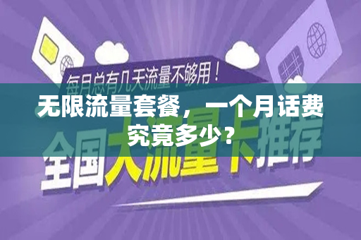 无限流量套餐，一个月话费究竟多少？