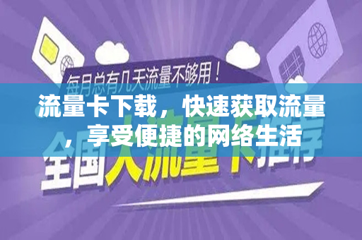 流量卡下载，快速获取流量，享受便捷的网络生活