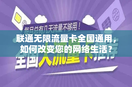 联通无限流量卡全国通用，如何改变您的网络生活？