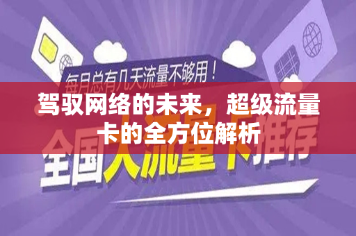 驾驭网络的未来，超级流量卡的全方位解析